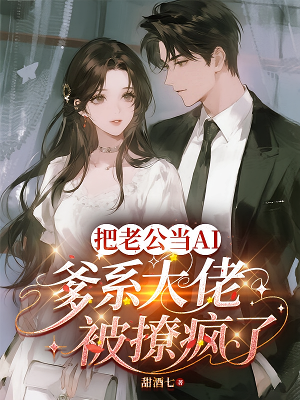 把老公当AI，爹系大佬被撩疯了