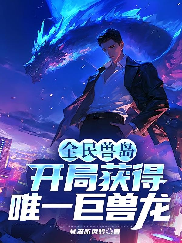全民兽岛：开局获得唯一巨兽龙