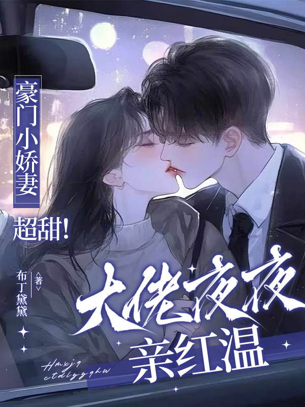 豪门小娇妻超甜！大佬夜夜亲红温