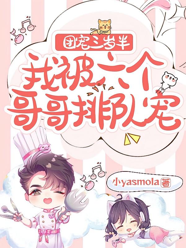 团宠三岁半，我被六个哥哥排队宠