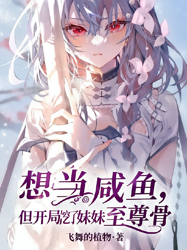 想当咸鱼，但开局挖了妹妹至尊骨