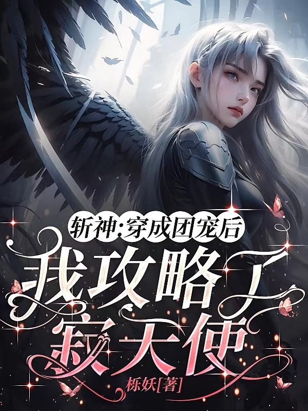 斩神：穿成团宠后我攻略了寂天使