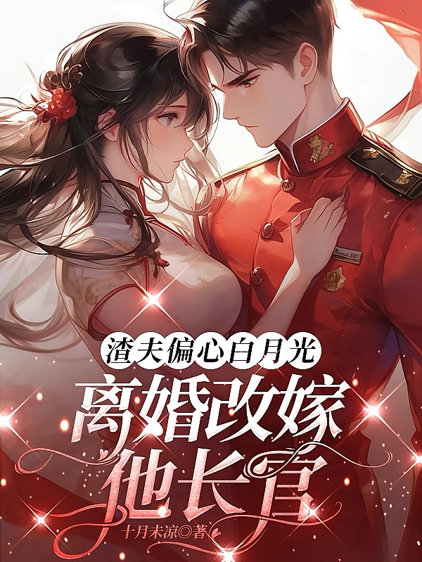 渣夫偏心白月光，离婚改嫁他长官
